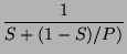 $\displaystyle \frac{1}{ S + (1-S)/P )}$