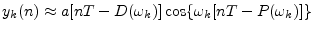 $\displaystyle y_k(n) \approx a[nT - D(\omega_k)] \cos\{\omega_k[nT - P(\omega_k)]\} \protect$