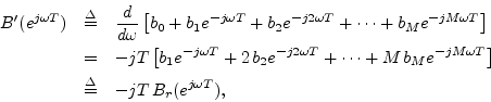 \begin{eqnarray*}
B^\prime(e^{j\omega T}) &\isdef & \frac{d}{d\omega}\left[b_0
...
...b_M e^{-jM\omega T}\right]\\
&\isdef & -jT\,B_r(e^{j\omega T}),
\end{eqnarray*}