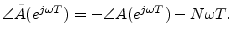 $\displaystyle \angle\tilde{A}(e^{j\omega T}) = -\angle A(e^{j\omega T}) - N\omega T.
$