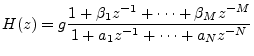 $\displaystyle H(z) = g\frac{1 + \beta_1 z^{-1}+ \cdots + \beta_M z^{-M}}{1 + a_1 z^{-1}+ \cdots + a_N z^{-N}} \protect$