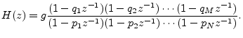 $\displaystyle H(z) = g\frac{(1-q_1z^{-1})(1-q_2z^{-1})\cdots(1-q_Mz^{-1})}{(1-p_1z^{-1})(1-p_2z^{-1})\cdots(1-p_Nz^{-1})}. \protect$