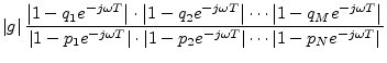 $\displaystyle \left\vert g\right\vert\frac{\left\vert 1-q_1e^{-j\omega T}\right...
... 1-p_2e^{-j\omega T}\right\vert\cdots\left\vert 1-p_Ne^{-j\omega T}\right\vert}$