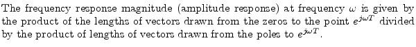 $\textstyle \parbox{0.8\textwidth}{%
The frequency response magnitude (amplitude...
... by the product of lengths of
vectors drawn from the poles to $e^{j\omega T}$.}$