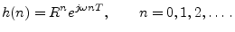 $\displaystyle h(n) = R^n e^{j\omega nT}, \qquad n=0,1,2,\ldots\,.
$