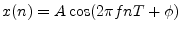 $ x(n) = A \cos(2\pi fnT + \phi )$