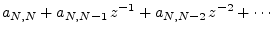 $\displaystyle a_{N,N} + a_{N,N-1}\,z^{-1}+ a_{N,N-2}\, z^{-2}+ \cdots$