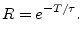 $\displaystyle R = e^{-T/\tau}.
$