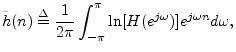 $\displaystyle {\tilde h}(n)\isdef \frac{1}{2\pi}\int_{-\pi}^\pi \ln[H(e^{j\omega})] e^{j\omega n}d\omega,
$