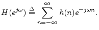 $\displaystyle H(e^{j\omega})\isdef \sum_{n=-\infty}^\infty h(n)e^{-j\omega n}.
$