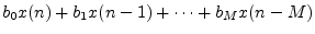 $\displaystyle b_0 x(n) + b_1 x(n - 1) + \cdots + b_M x(n - M)$