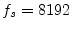 $ f_s = 8192$