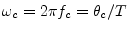 $ \omega_c = 2\pi f_c = \theta_c/T$