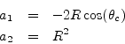 \begin{eqnarray*}
a_1 &=& -2R \cos(\theta_c)\\
a_2 &=& R^2
\protect
\end{eqnarray*}