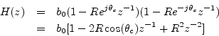 \begin{eqnarray*}
H(z) &=& b_0 (1 - Re^{j\theta_c} z^{-1}) (1 - Re^{-j\theta_c} z^{-1})\\
&=& b_0 [1 - 2R\cos(\theta_c) z^{-1}+ R^2 z^{-2}]
\end{eqnarray*}