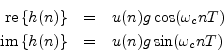 \begin{eqnarray*}
\mbox{re}\left\{h(n)\right\} &=& u(n) g \cos(\omega_c n T)\\
\mbox{im}\left\{h(n)\right\} &=& u(n) g \sin(\omega_c n T)
\end{eqnarray*}