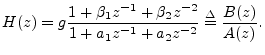 $\displaystyle H(z) = g \frac{1 + \beta_1 z^{-1}+ \beta_2 z^{-2}}{1 + a_1 z^{-1}+ a_2 z^{-2}} \isdef
\frac{B(z)}{A(z)}.
$