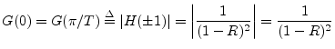 $\displaystyle G(0) = G(\pi/T) \isdef \left\vert H(\pm1)\right\vert = \left\vert\frac{1}{(1-R)^2}\right\vert = \frac{1}{(1-R)^2}
$