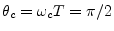 $ \theta_c = \omega_c T
= \pi/2$