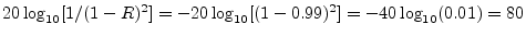 $ 20\log_{10}[1/(1-R)^2] = -20\log_{10}[(1-0.99)^2] =
-40\log_{10}(0.01) = 80$