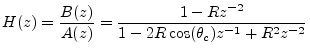 $\displaystyle H(z) = \frac{B(z)}{A(z)} = \frac{1 - Rz^{-2}}{1-2R\cos(\theta_c)z^{-1}+ R^2z^{-2}}
$