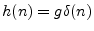 $ h(n)=g\delta(n)$