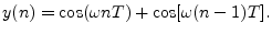 $\displaystyle y(n) = \cos(\omega nT) + \cos[\omega(n - 1)T].
$