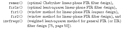 $\displaystyle \begin{tabular}{rl}
\texttt{remez()} & (optimal Chebyshev linear-...
...or general FIR (or IIR)\\
& filter design \cite[page 50]{JOST}).
\end{tabular}$