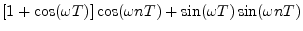 $\displaystyle \left[1 + \cos(\omega T)\right] \cos(\omega nT) + \sin(\omega T) \sin(\omega n T)$