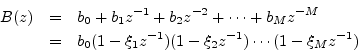 \begin{eqnarray*}
B(z) &=& b_0 + b_1 z^{-1}+ b_2 z^{-2} + \cdots + b_M z^{-M}\\
&=& b_0(1-\xi_1z^{-1})(1 - \xi_2 z^{-1})\cdots(1-\xi_Mz^{-1})
\end{eqnarray*}