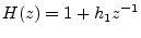 $\displaystyle H(z) = 1 + h_1 z^{-1}
$