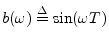 $ b(\omega) \isdef
\sin(\omega T)$