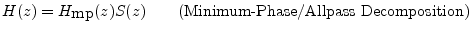 $\displaystyle H(z) = H_{\hbox{mp}}(z)S(z)
\qquad\hbox{(Minimum-Phase/Allpass Decomposition)}
$