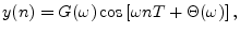 $\displaystyle y(n) = G(\omega) \cos\left[\omega nT + \Theta(\omega)\right],
$