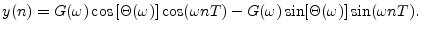 $\displaystyle y(n) = G(\omega) \cos\left[\Theta(\omega)\right] \cos(\omega nT)
- G(\omega) \sin[\Theta(\omega)] \sin(\omega n T).
$