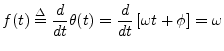 $\displaystyle f(t) \isdef \frac{d}{dt} \theta(t) = \frac{d}{dt} \left[\omega t + \phi\right] = \omega
$