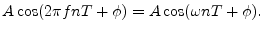 $\displaystyle A\cos(2\pi f nT + \phi) = A \cos(\omega n T + \phi).
$