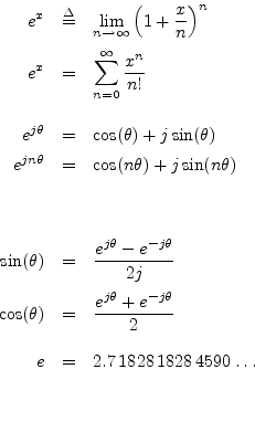 \begin{eqnarray*}
\mrr {e^x}{\isdef }{\displaystyle\lim_{n\to\infty}\left(1+\fra...
...{-j\theta}}{2}}
\mrr {e}{=}{2.7\,1828\,1828\,4590\,\ldots}{}{}{}
\end{eqnarray*}