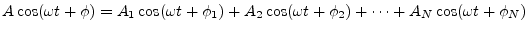 $\displaystyle A\cos(\omega t + \phi) = A_1\cos(\omega t + \phi_1) + A_2\cos(\omega t + \phi_2) + \cdots + A_N\cos(\omega t + \phi_N) \protect$