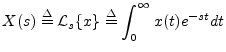 $\displaystyle X(s) \isdef {\cal L}_s\{x\} \isdef \int_0^\infty x(t) e^{-st}dt
$