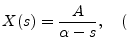 $\displaystyle X(s) = \frac{A}{\alpha - s}, \quad ($