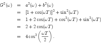 \begin{eqnarray*}
G^2(\omega) &=& a^2(\omega) + b^2(\omega)\\
&=& [1 + \cos(\...
... \cos(\omega T) \\
&=&4 \cos^2\left(\frac{\omega T}{2}\right).
\end{eqnarray*}