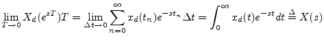 $\displaystyle \lim_{T\to 0}
X_d(e^{sT})T =
\lim_{\Delta t\to 0}
\sum_{n=0}^\infty x_d(t_n) e^{-st_n} \Delta t
= \int_{0}^\infty x_d(t) e^{-st} dt
\isdef X(s)
$