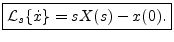 $\displaystyle \zbox {{\cal L}_{s}\{{\dot x}\} = s X(s) - x(0).}
$