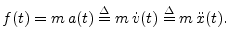 $\displaystyle f(t) = m\,a(t) \isdef m\,{\dot v}(t) \isdef m\,{\ddot x}(t).
$