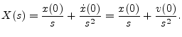 $\displaystyle X(s)
= \frac{x(0)}{s} + \frac{{\dot x}(0)}{s^2}
= \frac{x(0)}{s} + \frac{v(0)}{s^2}.
$