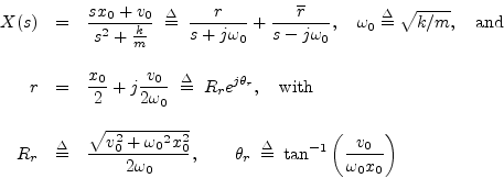 \begin{eqnarray*}
X(s) &=& \frac{sx_0 + v_0}{s^2 + \frac{k}{m}}
\;\isdef \; \fr...
...ta_r \;\isdef \; \tan^{-1}\left(\frac{v_0}{{\omega_0}x_0}\right)
\end{eqnarray*}