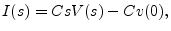 $\displaystyle I(s) = Cs V(s) - Cv(0),
$