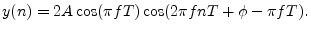 $\displaystyle y(n) = 2A \cos(\pi f T) \cos(2\pi fnT + \phi - \pi fT).
$