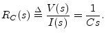 $\displaystyle R_C(s) \isdef \frac{V(s)}{I(s)} = \frac{1}{Cs}.
$